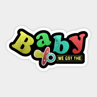 We Got The Baby Sticker